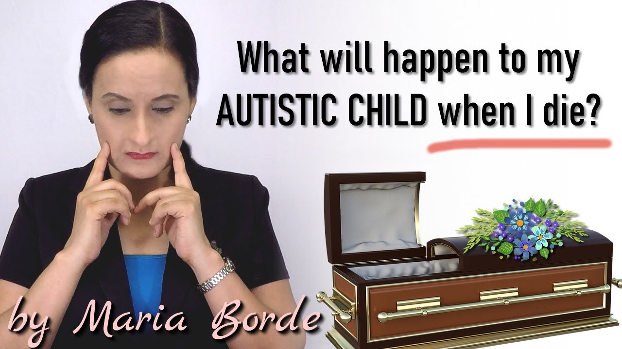 What Will Happen To My Autistic Child When I Die? Plans Before Death | Autism Tips by Maria Borde