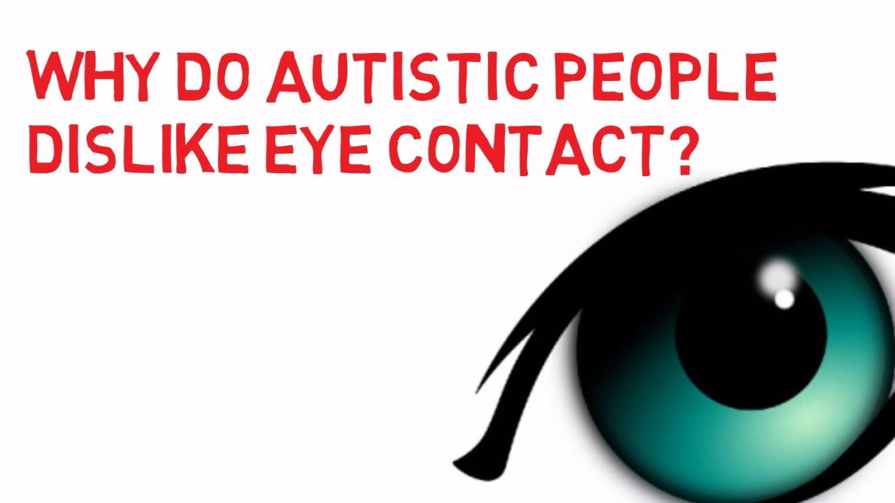 Why do autistic people dislike eye contact?